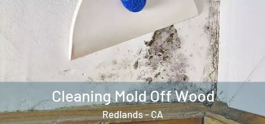  Cleaning Mold Off Wood Redlands - CA